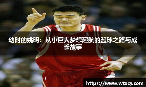 幼时的姚明：从小巨人梦想起航的篮球之路与成长故事
